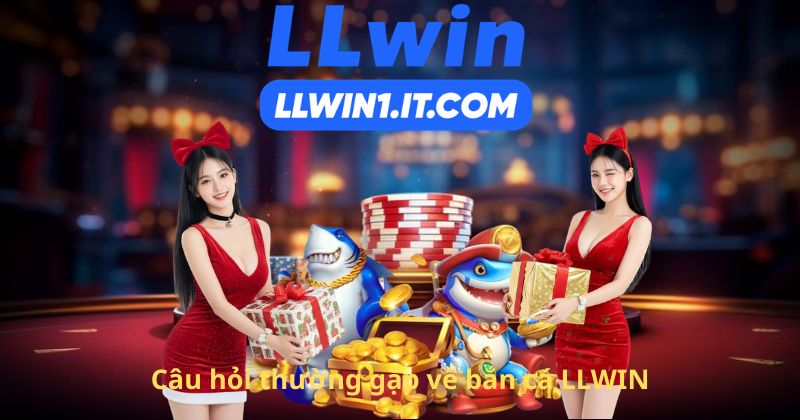 Câu hỏi thường gặp về bắn cá LLWIN