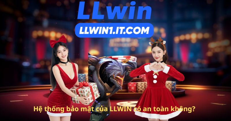 Hệ thống bảo mật của LLWIN có an toàn không?