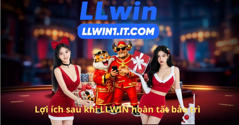 Lợi ích sau khi LLWIN hoàn tất bảo trì